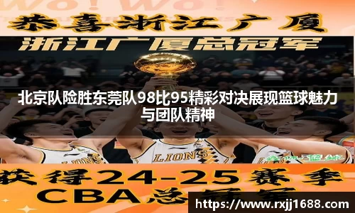 北京队险胜东莞队98比95精彩对决展现篮球魅力与团队精神
